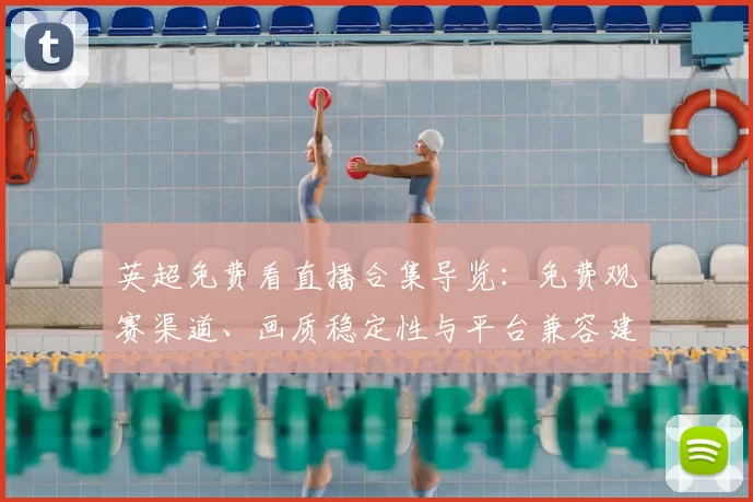 英超免费看直播合集导览：免费观赛渠道、画质稳定性与平台兼容建议