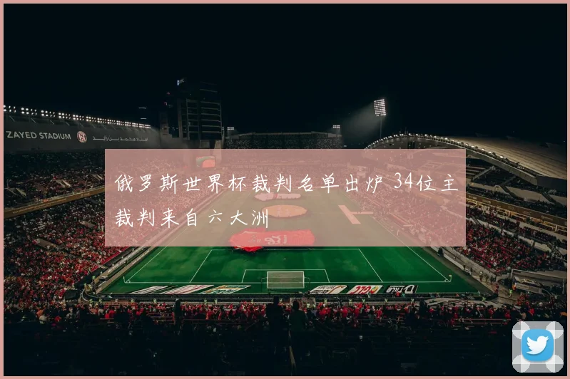 俄罗斯世界杯裁判名单出炉 34位主裁判来自六大洲