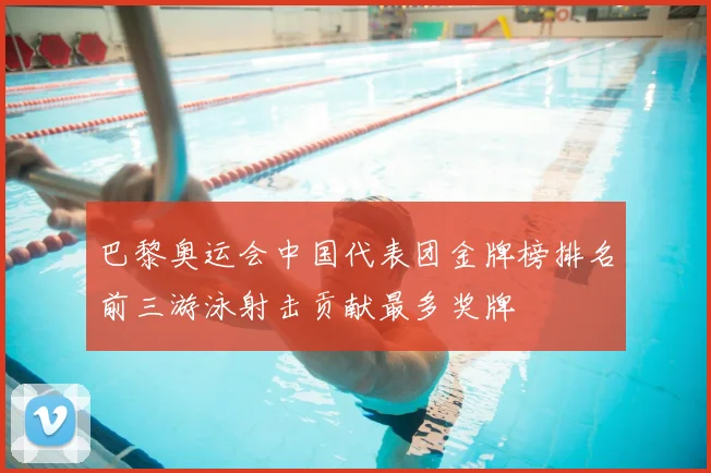 巴黎奥运会中国代表团金牌榜排名前三游泳射击贡献最多奖牌