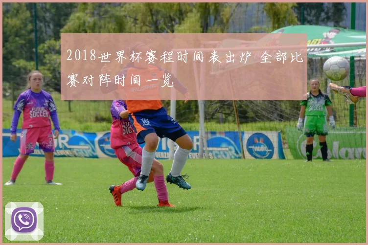 2018世界杯赛程时间表出炉 全部比赛对阵时间一览