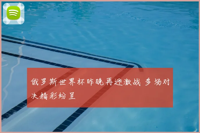俄罗斯世界杯昨晚再迎激战 多场对决精彩纷呈